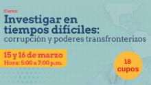 CURSO ONLINE. ¿Cómo investigar las cada vez más sofisticadas corrupciones corporativas y públicas? En este curso aprenderemos sobre esto con destacados periodistas.